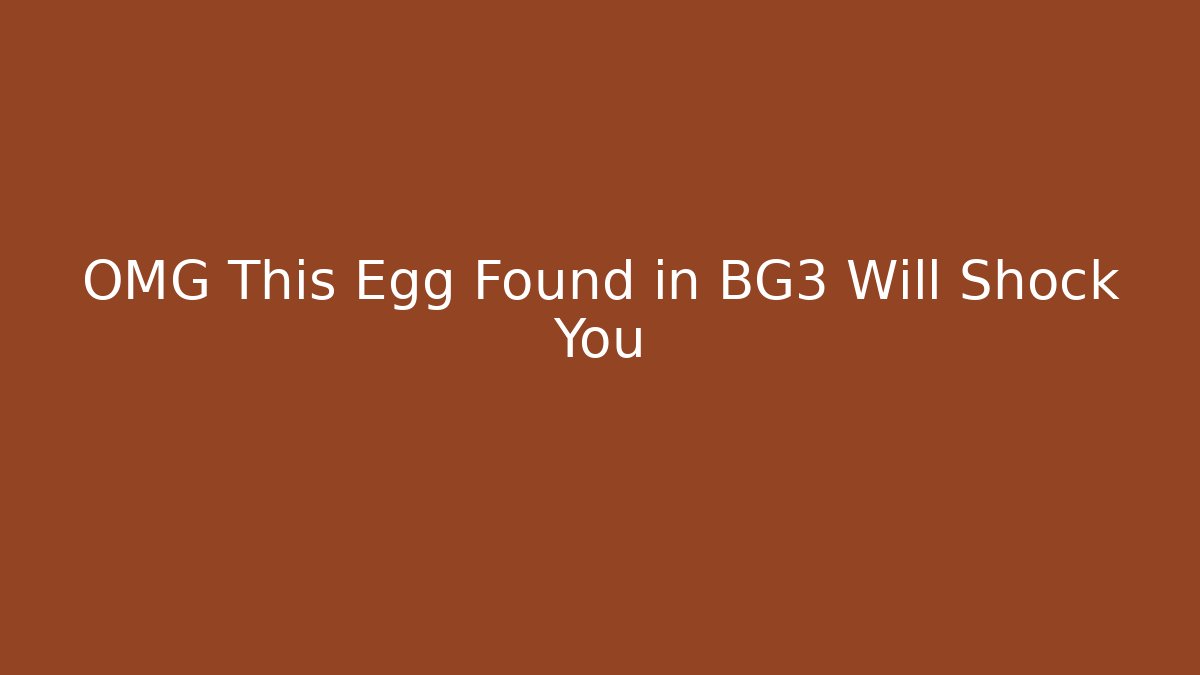 OMG This Egg Found in BG3 Will Shock You