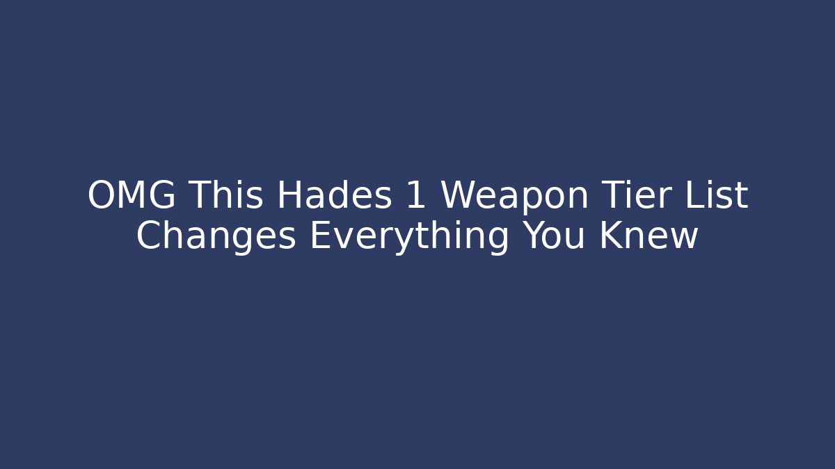 OMG This Hades 1 Weapon Tier List Changes Everything You Knew - Critter Realm