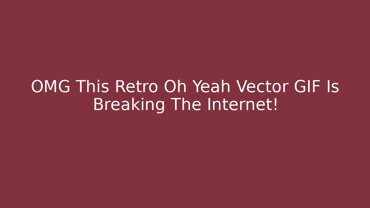 OMG This Retro Oh Yeah Vector GIF Is Breaking The Internet! - Critter Realm