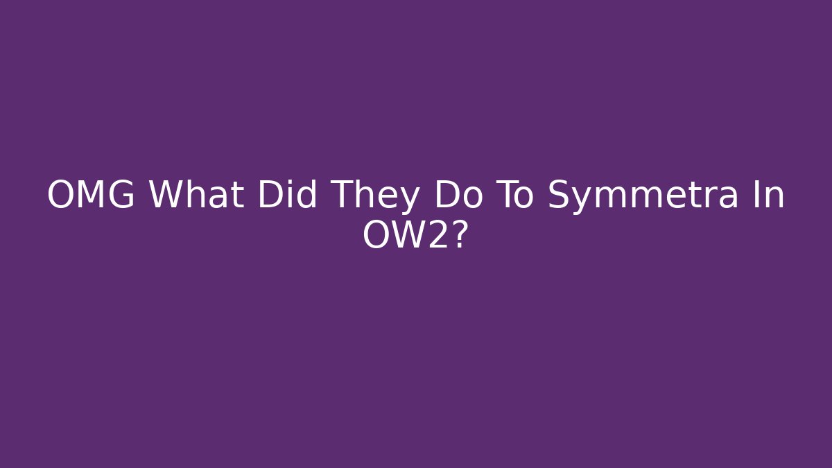 OMG What Did They Do To Symmetra In OW2?