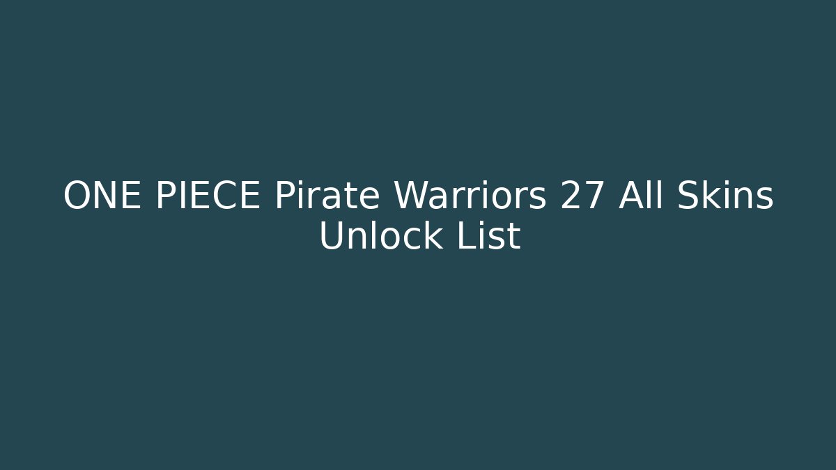 ONE PIECE Pirate Warriors 27 All Skins Unlock List