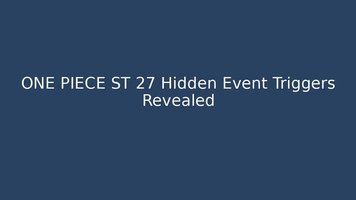ONE PIECE ST 27 Hidden Event Triggers Revealed