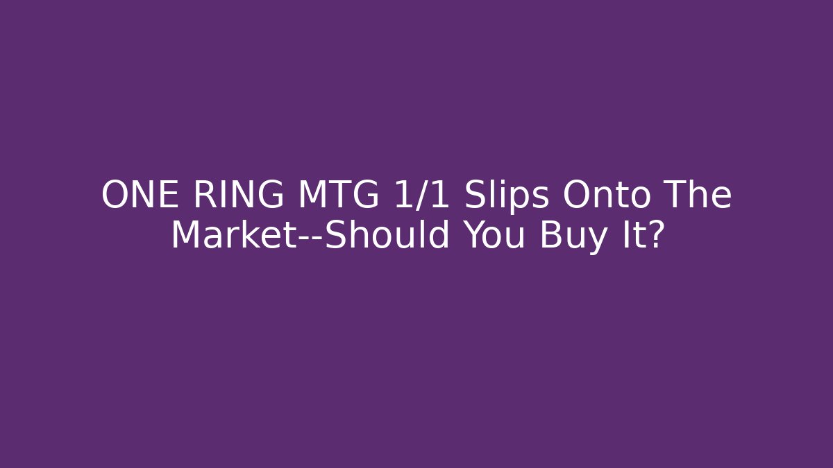 ONE RING MTG 1/1 Slips Onto The Market—Should You Buy It?
