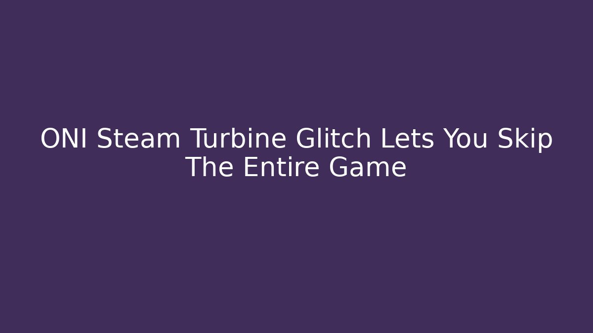 ONI Steam Turbine Glitch Lets You Skip The Entire Game