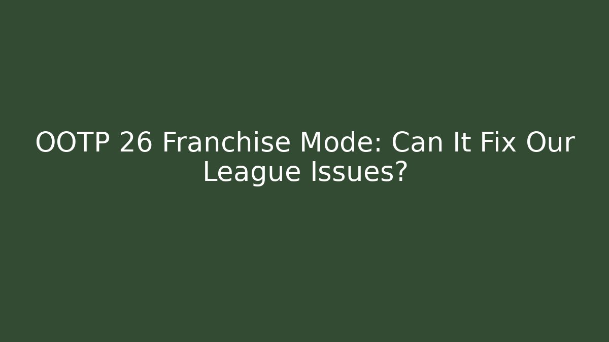 OOTP 26 Franchise Mode: Can It Fix Our League Issues?