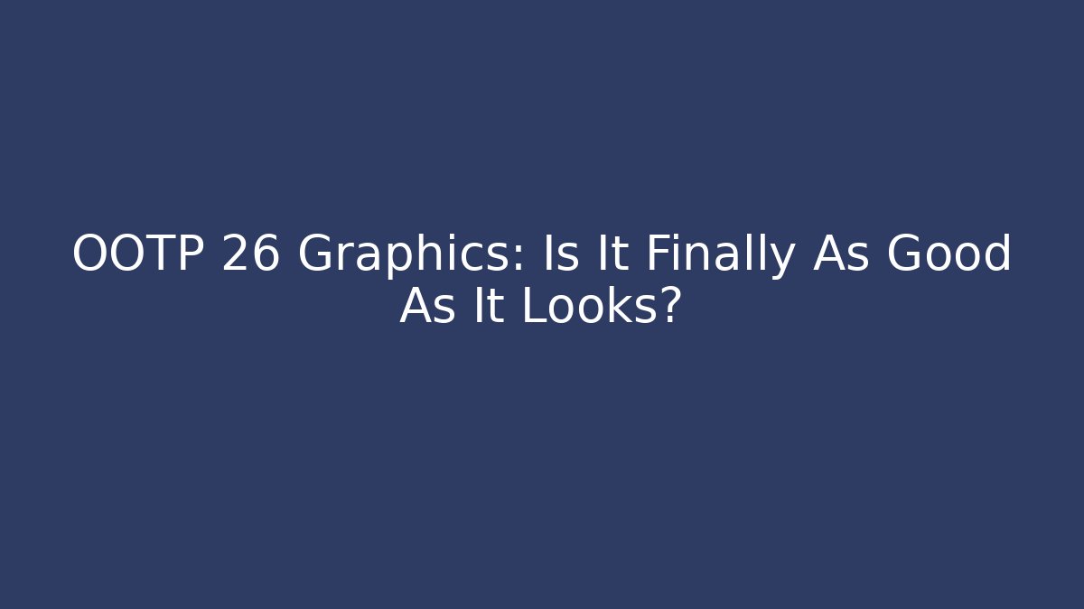 OOTP 26 Graphics: Is It Finally As Good As It Looks?