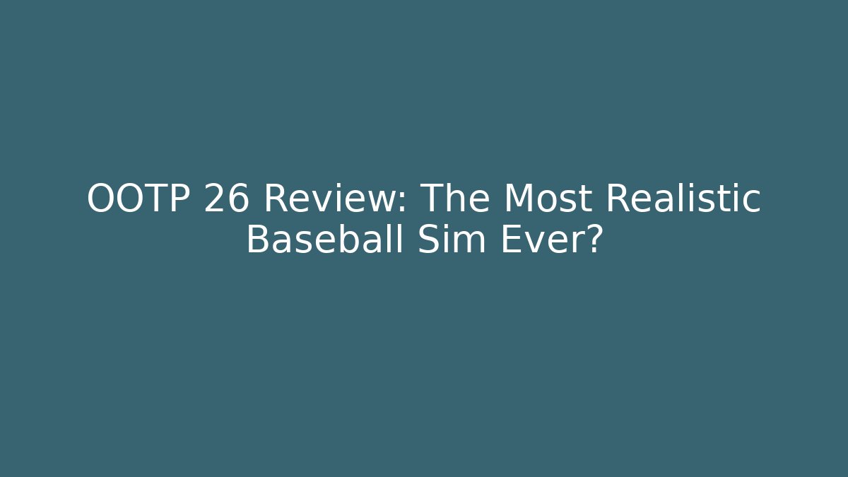 OOTP 26 Review: The Most Realistic Baseball Sim Ever?
