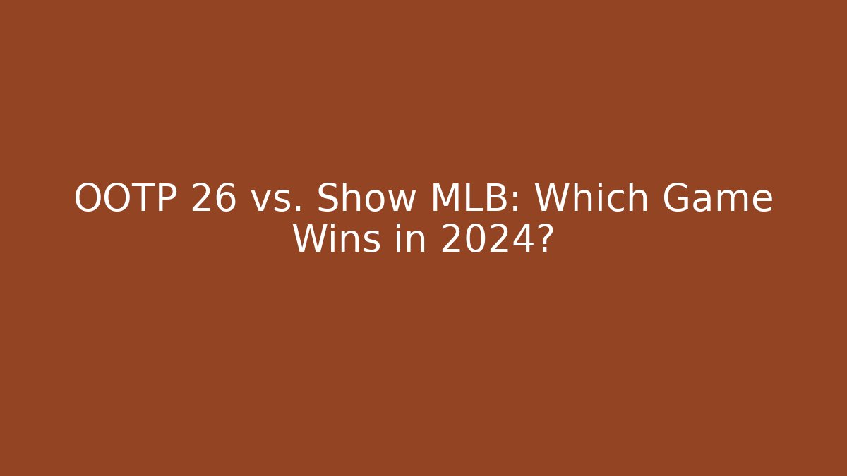 OOTP 26 vs. Show MLB: Which Game Wins in 2024?