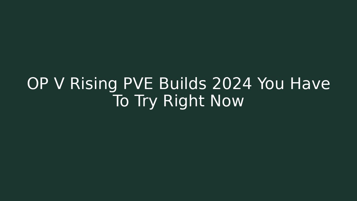 OP V Rising PVE Builds 2024 You Have To Try Right Now