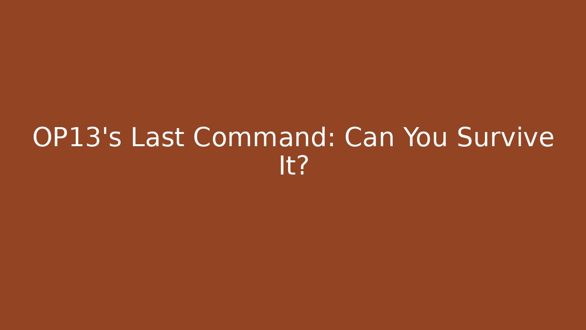 OP13's Last Command: Can You Survive It?