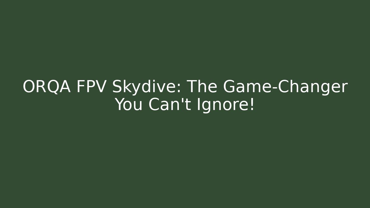 ORQA FPV Skydive: The Game-Changer You Can't Ignore! - Critter Realm