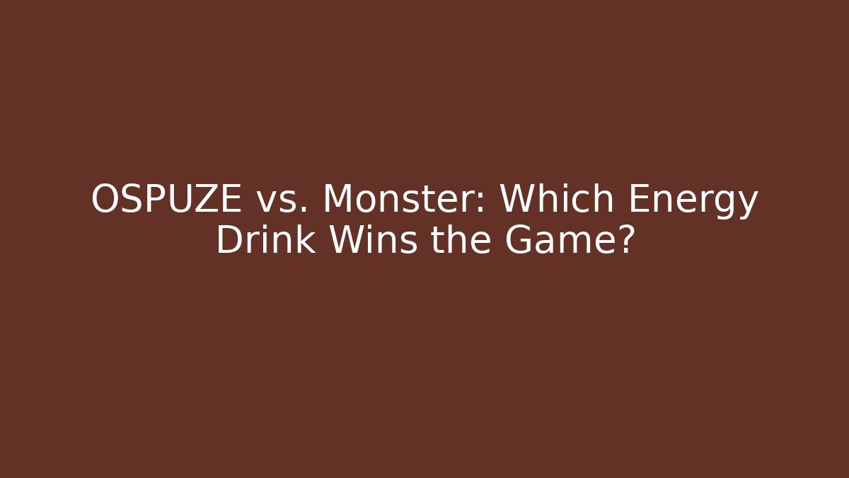 OSPUZE vs. Monster: Which Energy Drink Wins the Game?