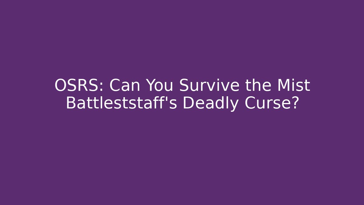 OSRS: Can You Survive the Mist Battleststaff's Deadly Curse?