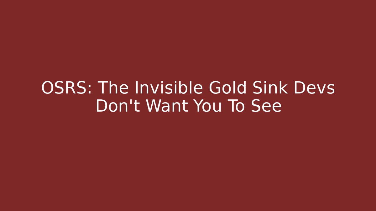 OSRS: The Invisible Gold Sink Devs Don’t Want You To See