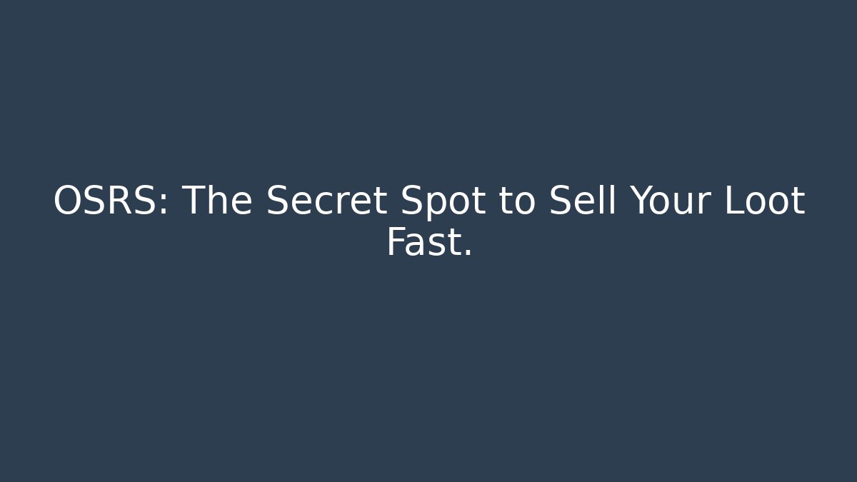 OSRS: The Secret Spot to Sell Your Loot Fast.