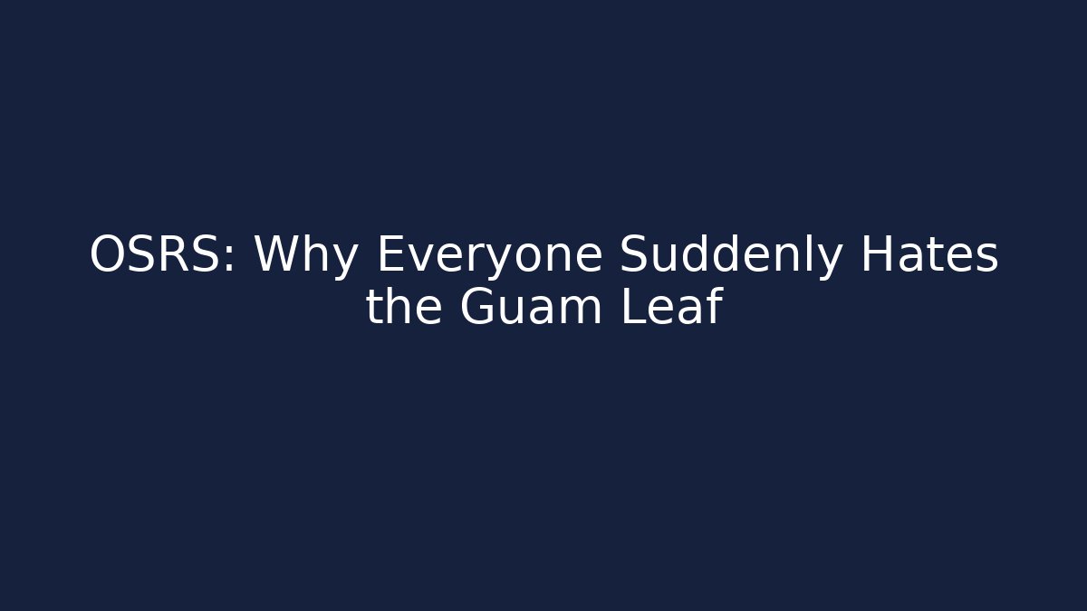 OSRS: Why Everyone Suddenly Hates the Guam Leaf