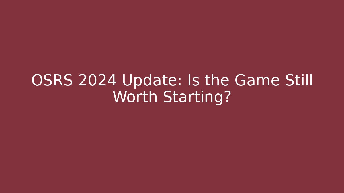 OSRS 2024 Update: Is the Game Still Worth Starting?