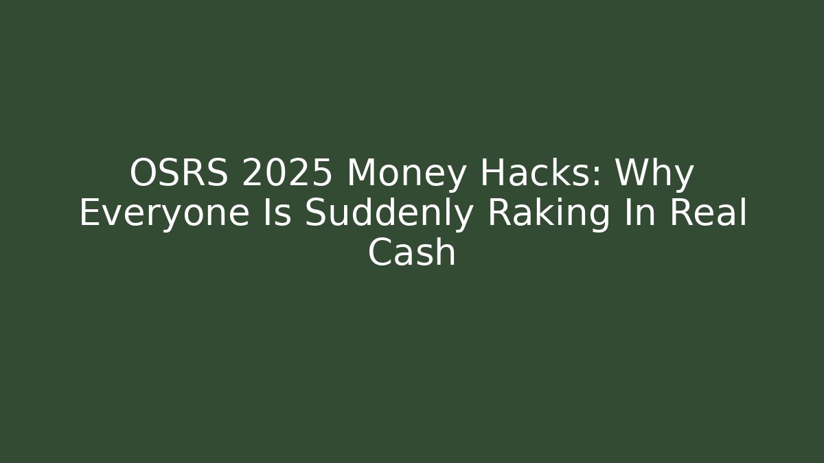 OSRS 2025 Money Hacks: Why Everyone Is Suddenly Raking In Real Cash