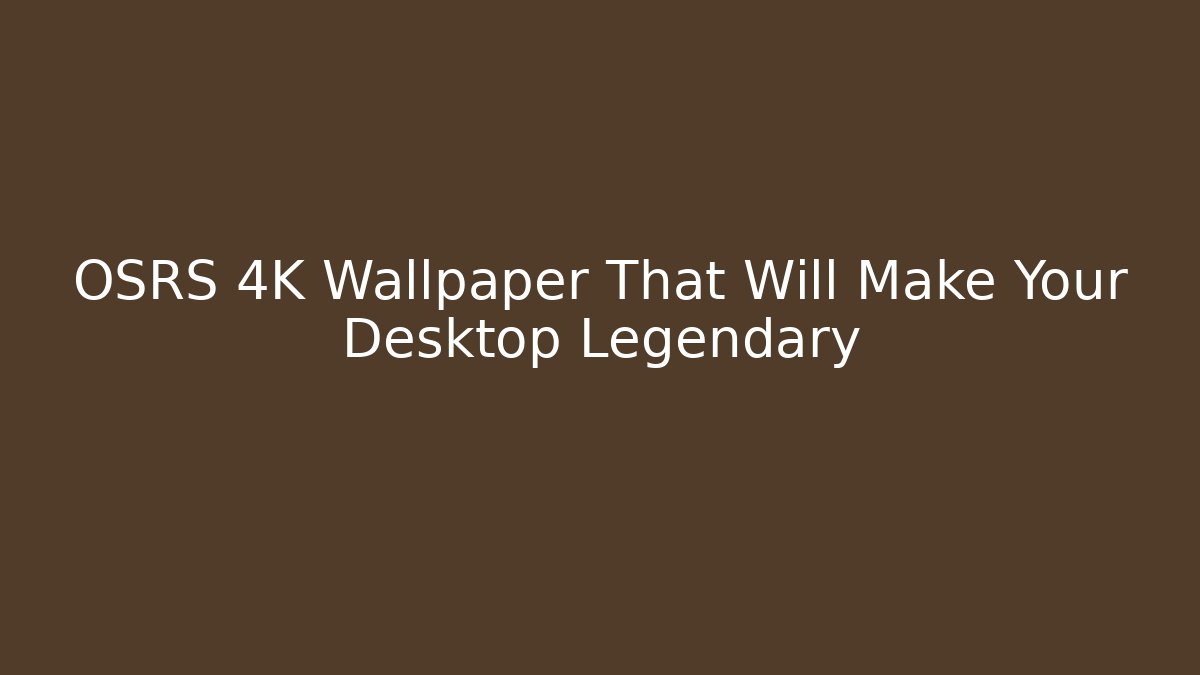 OSRS 4K Wallpaper That Will Make Your Desktop Legendary