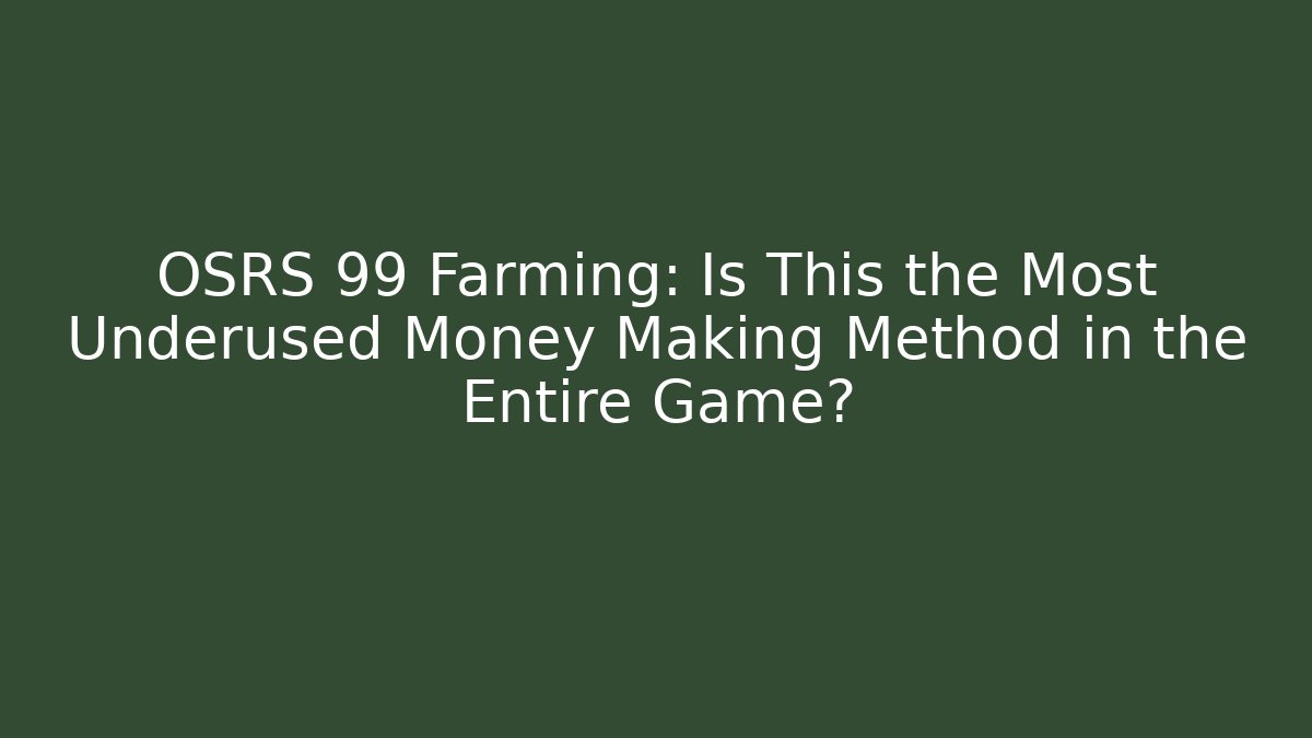 OSRS 99 Farming: Is This the Most Underused Money Making Method in the Entire Game?