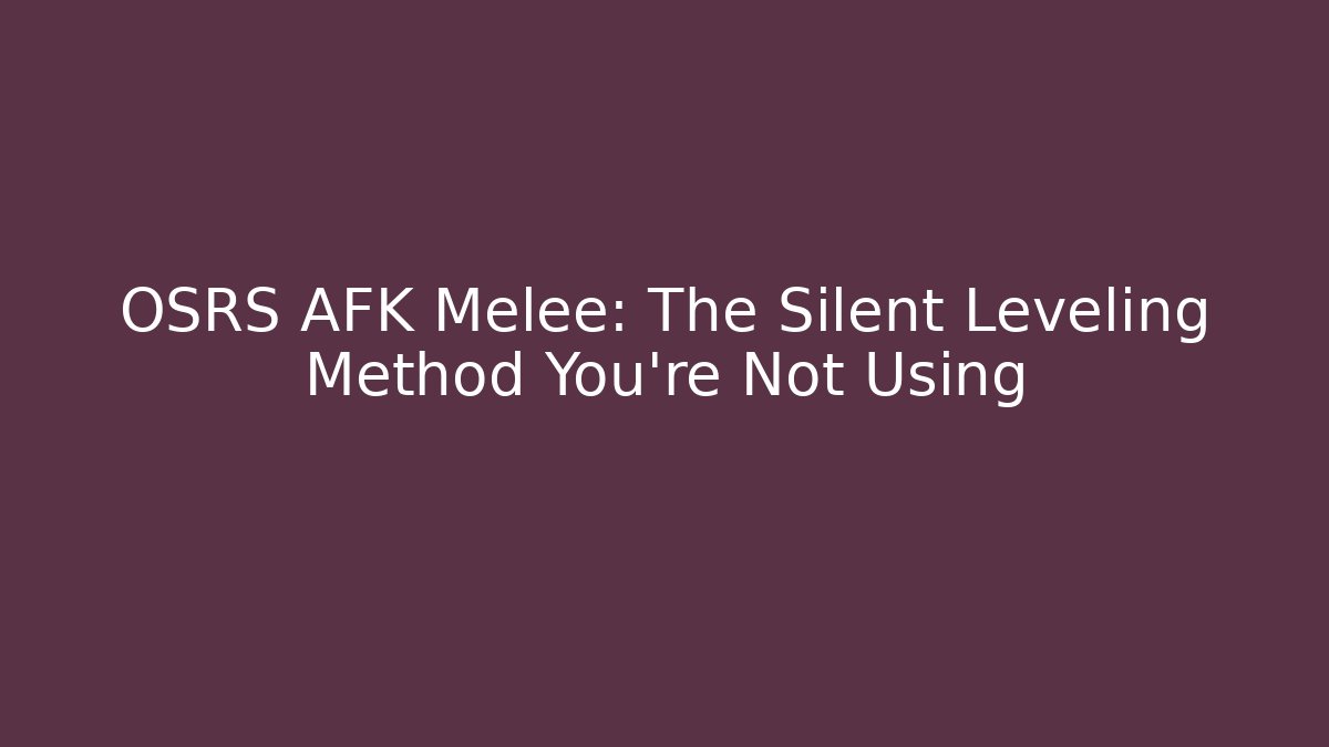 OSRS AFK Melee: The Silent Leveling Method You’re Not Using - Critter Realm