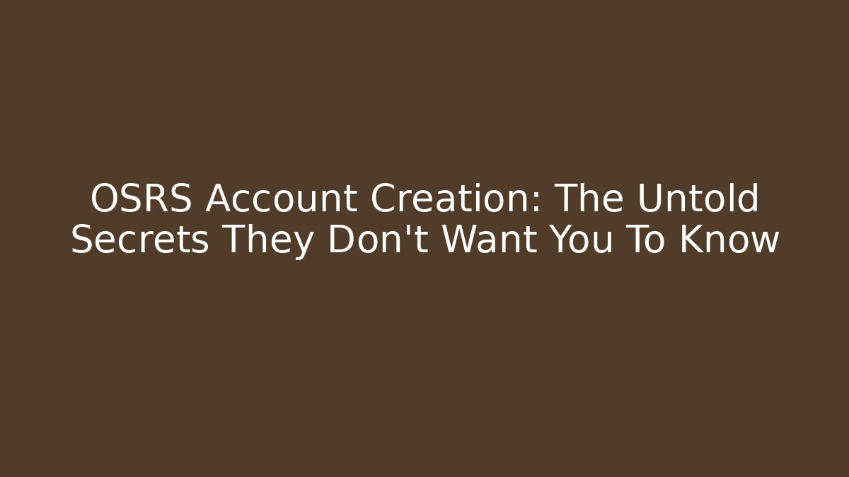 OSRS Account Creation: The Untold Secrets They Don't Want You To Know