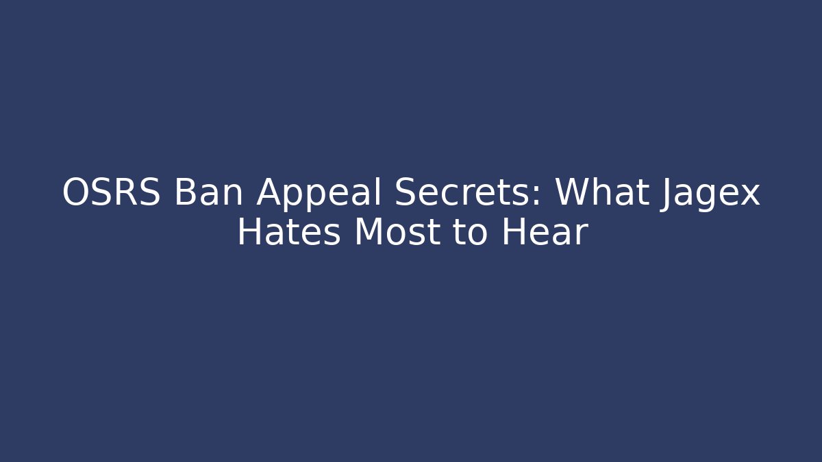 OSRS Ban Appeal Secrets: What Jagex Hates Most to Hear