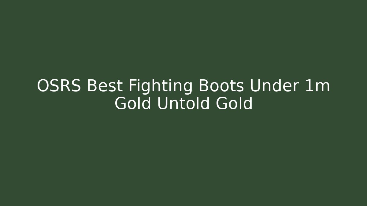 OSRS Best Fighting Boots Under 1m Gold Untold Gold