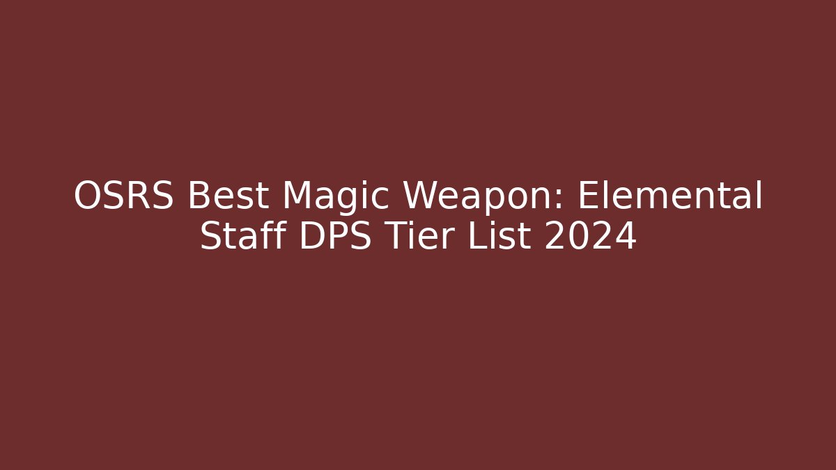 OSRS Best Magic Weapon: Elemental Staff DPS Tier List 2024