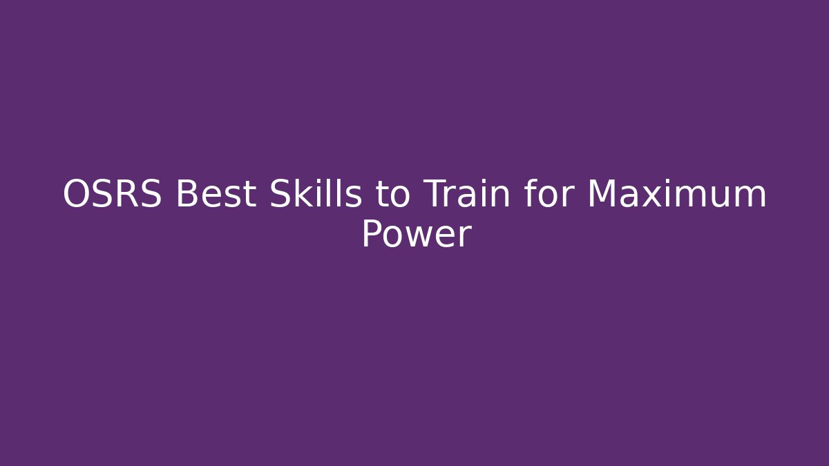 OSRS Best Skills to Train for Maximum Power