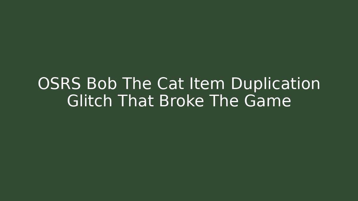 OSRS Bob The Cat Item Duplication Glitch That Broke The Game