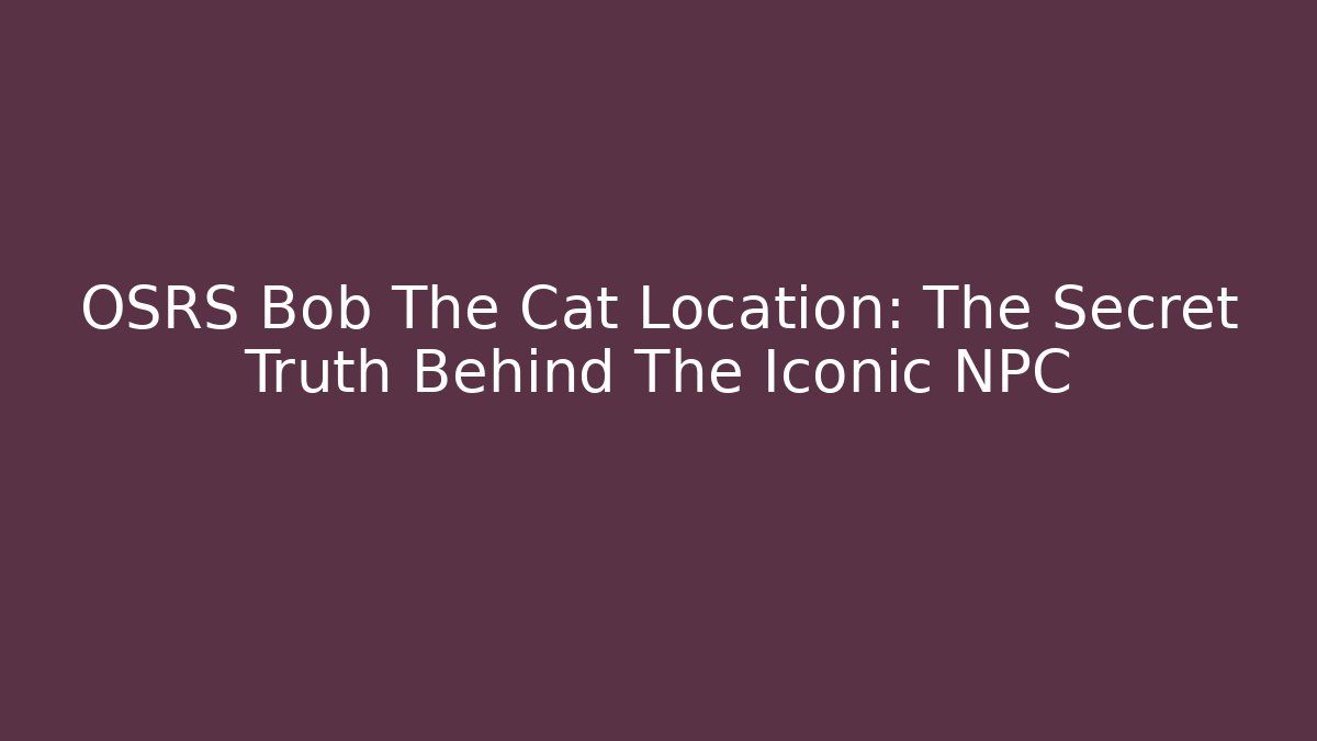 OSRS Bob The Cat Location: The Secret Truth Behind The Iconic NPC
