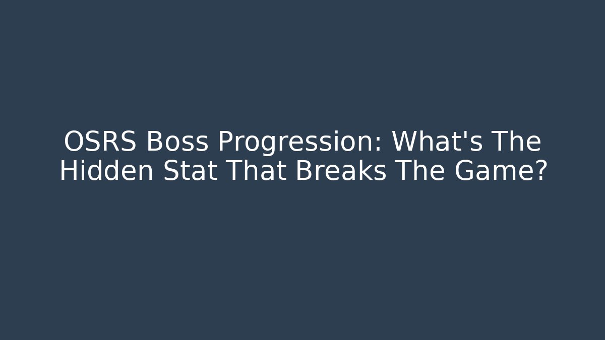 OSRS Boss Progression: What's The Hidden Stat That Breaks The Game?