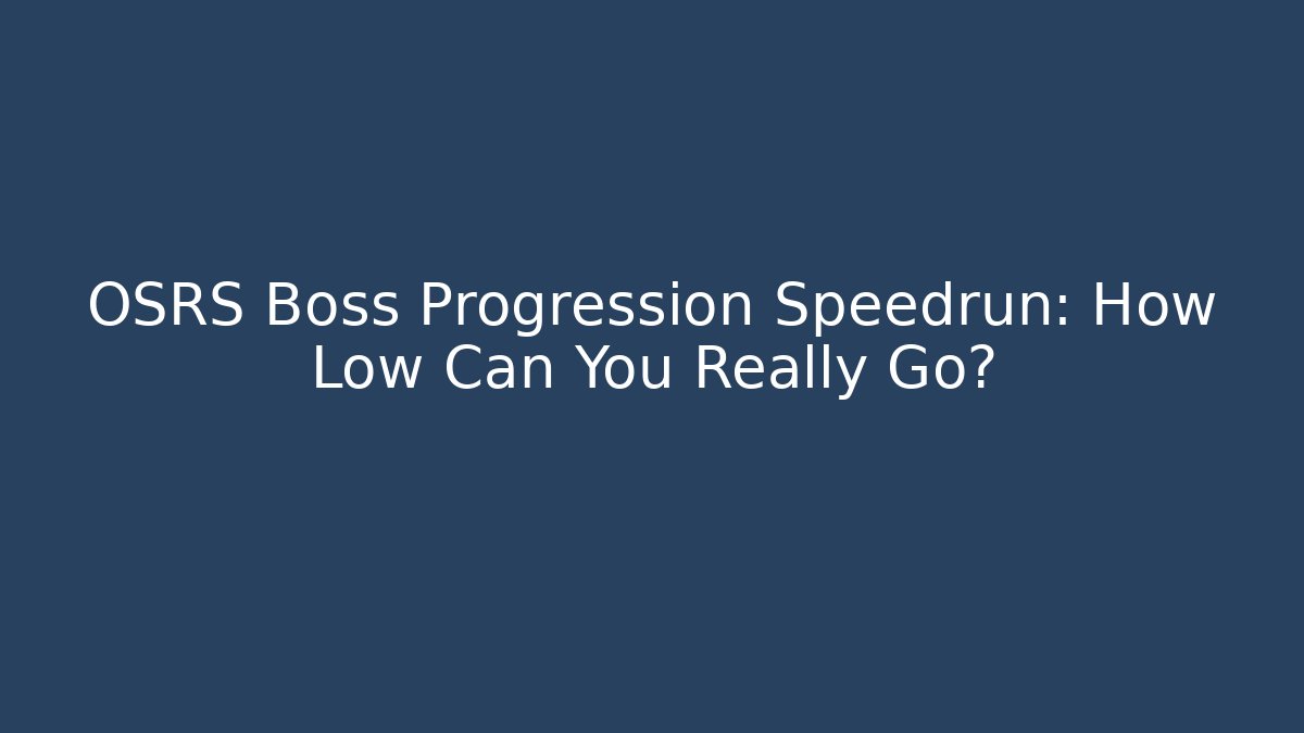 OSRS Boss Progression Speedrun: How Low Can You Really Go?