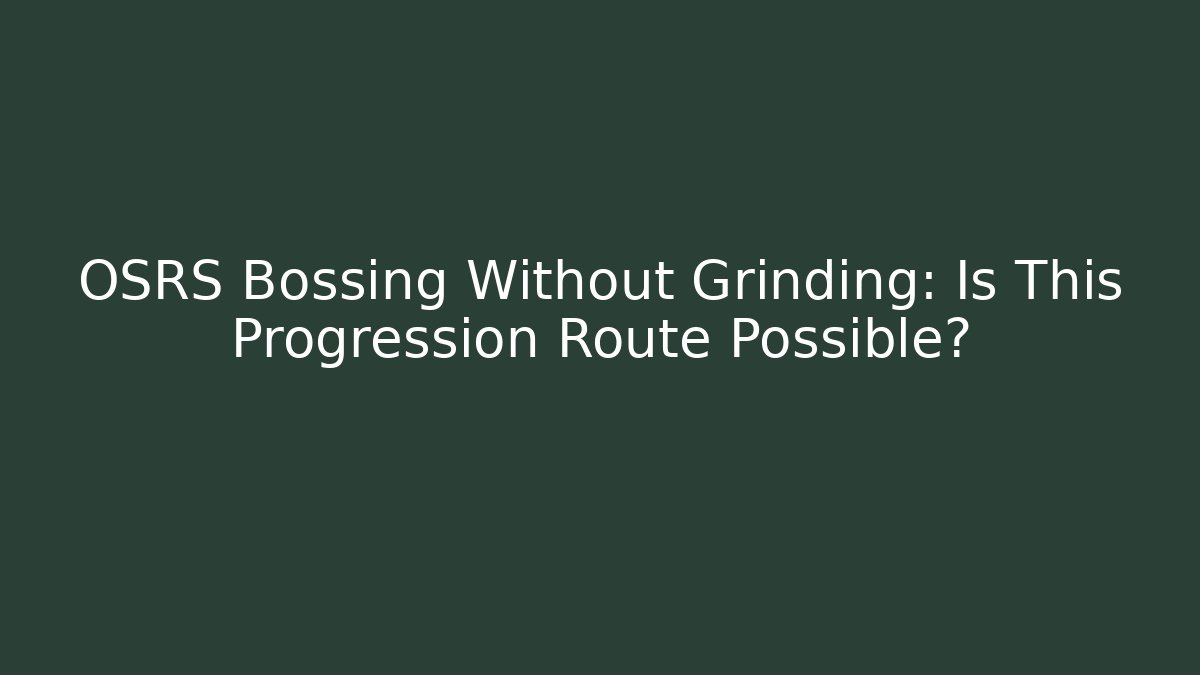 OSRS Bossing Without Grinding: Is This Progression Route Possible? - Critter Realm