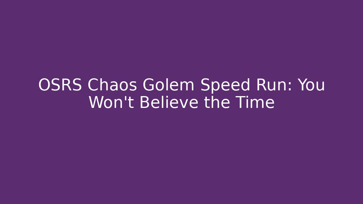OSRS Chaos Golem Speed Run: You Won't Believe the Time
