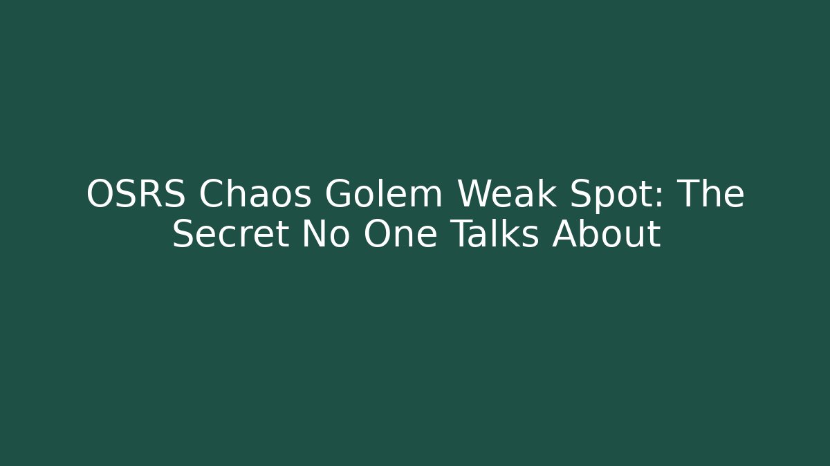 OSRS Chaos Golem Weak Spot: The Secret No One Talks About
