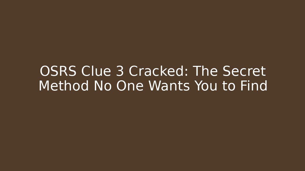 OSRS Clue 3 Cracked: The Secret Method No One Wants You to Find