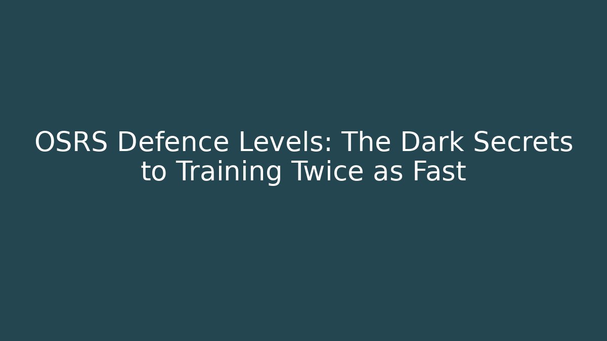 OSRS Defence Levels: The Dark Secrets to Training Twice as Fast