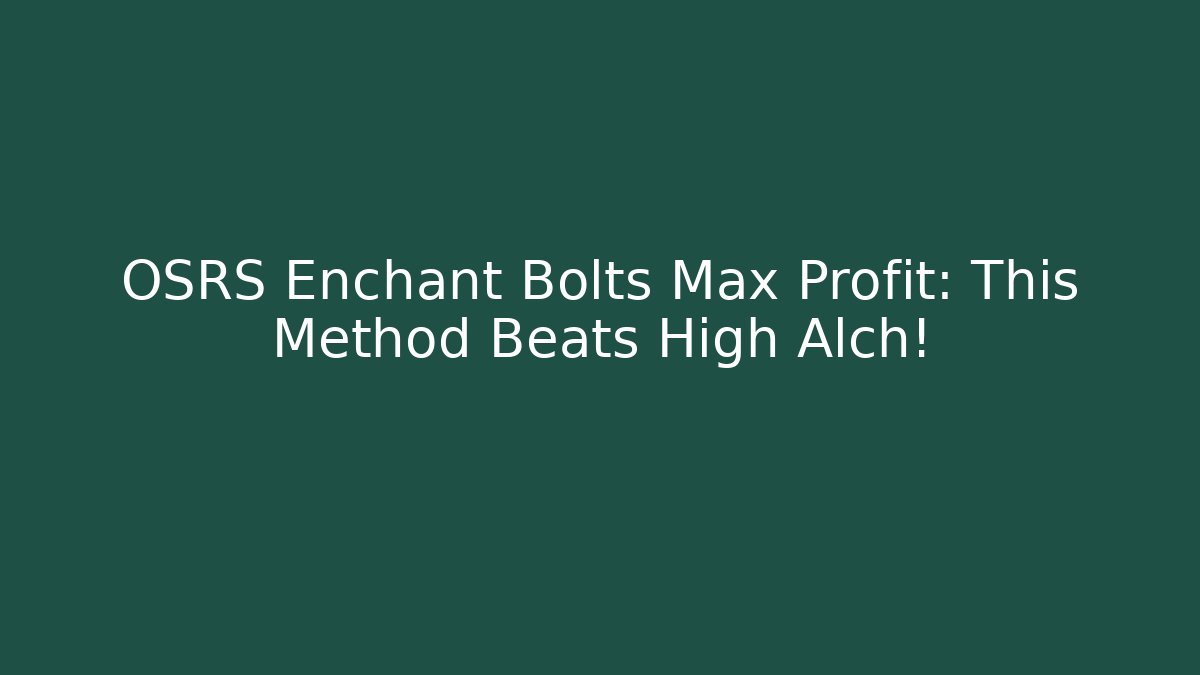OSRS Enchant Bolts Max Profit: This Method Beats High Alch!