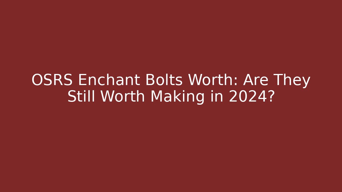 OSRS Enchant Bolts Worth: Are They Still Worth Making in 2024?