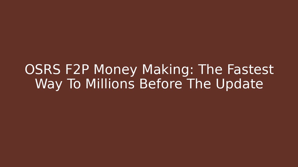 OSRS F2P Money Making: The Fastest Way To Millions Before The Update
