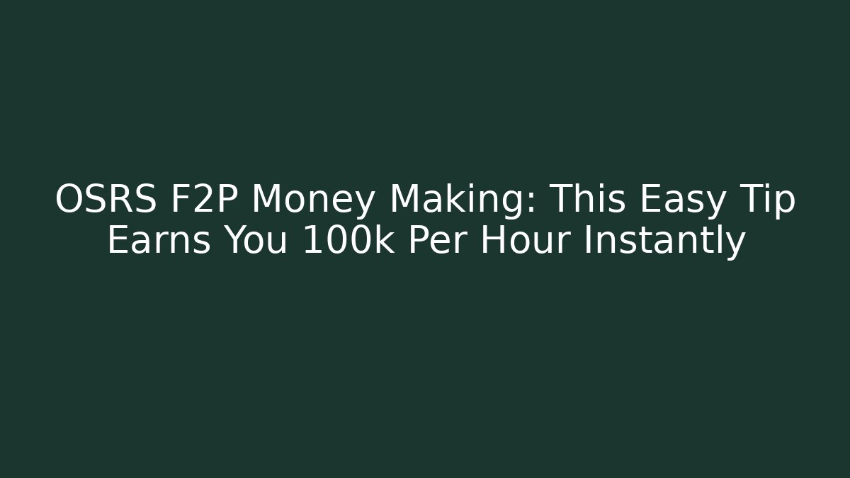 OSRS F2P Money Making: This Easy Tip Earns You 100k Per Hour Instantly