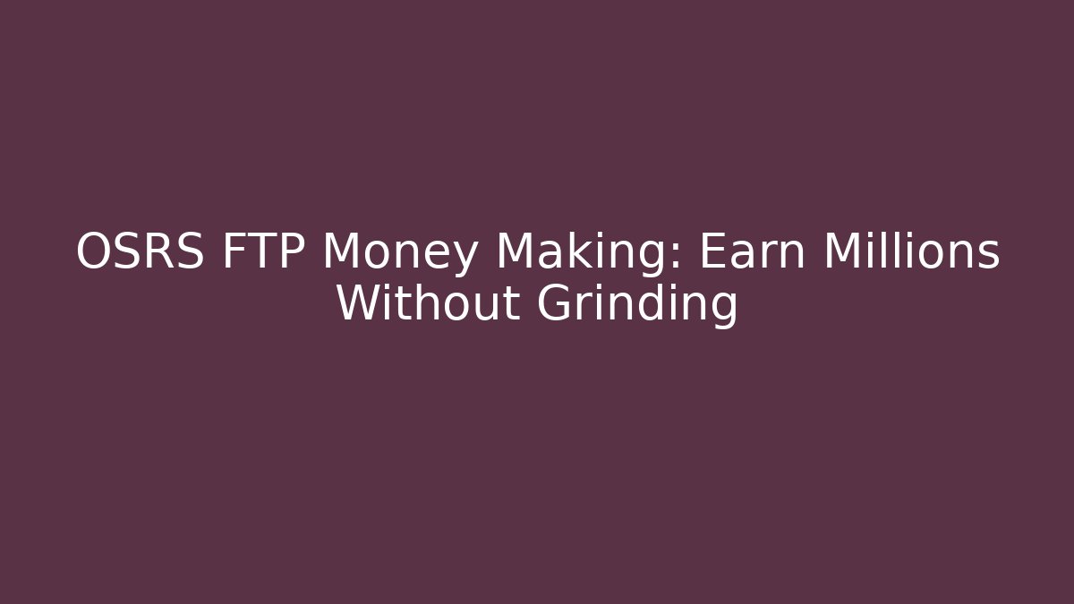 OSRS FTP Money Making: Earn Millions Without Grinding
