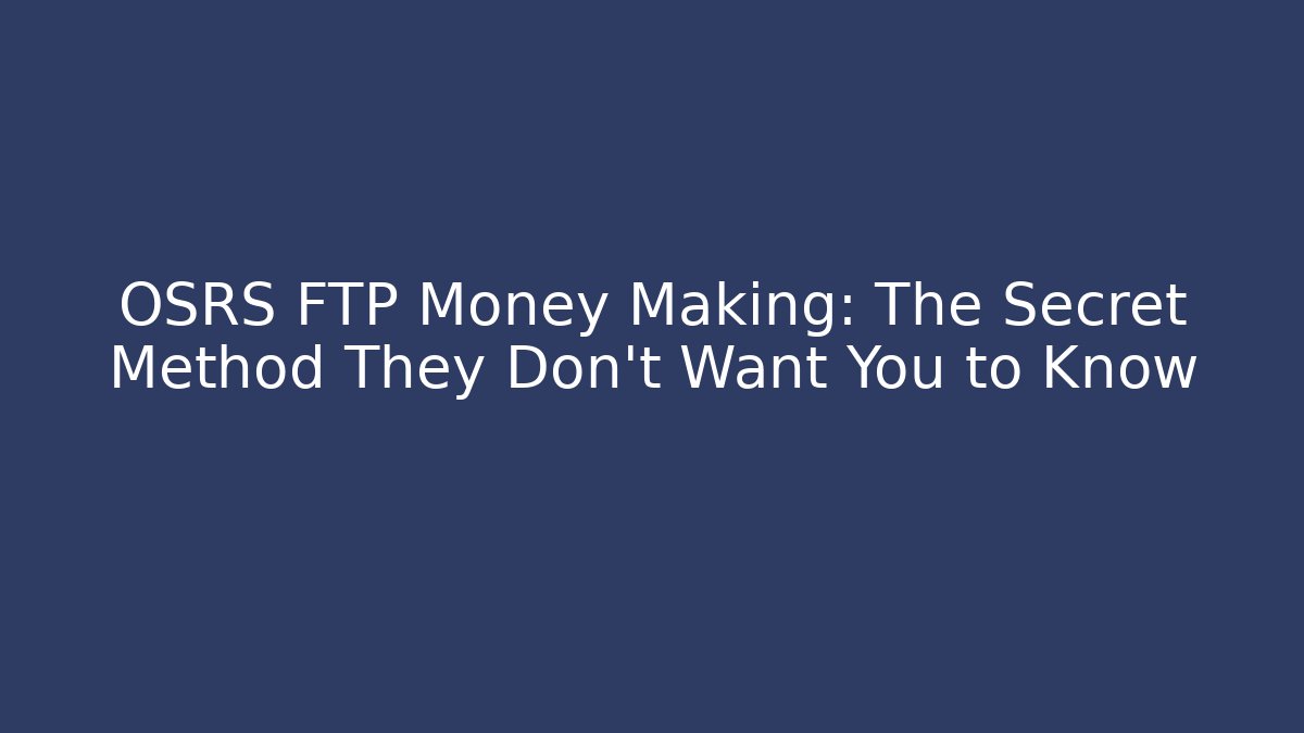 OSRS FTP Money Making: The Secret Method They Don't Want You to Know