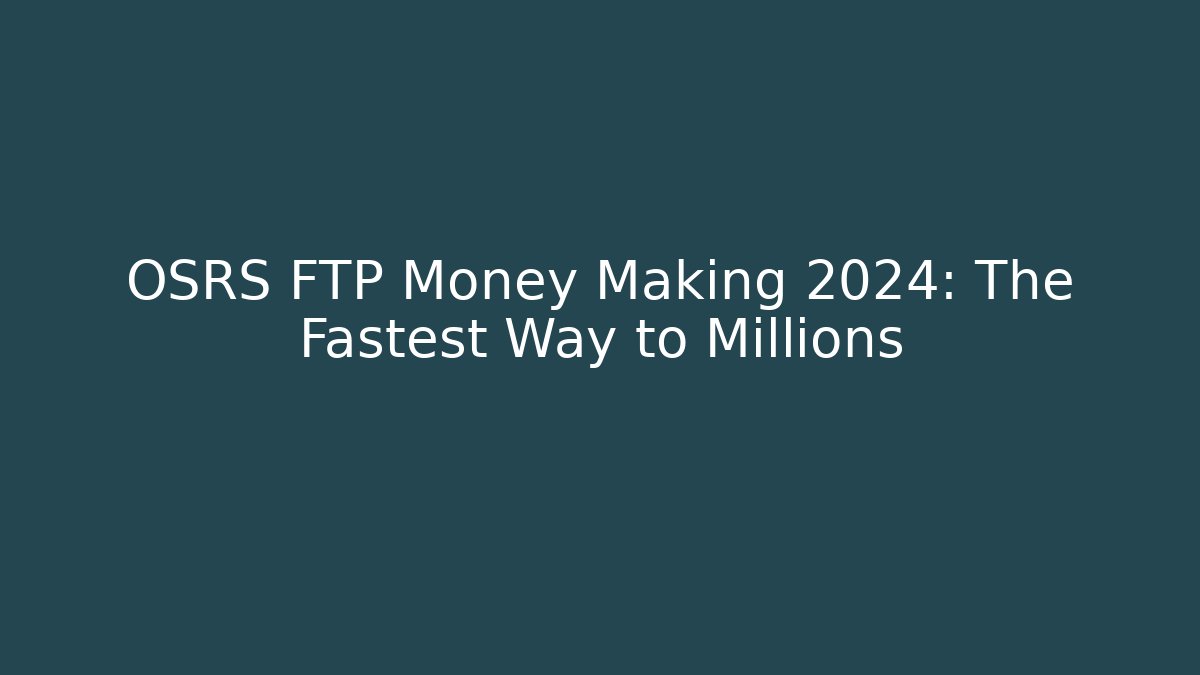 OSRS FTP Money Making 2024: The Fastest Way to Millions