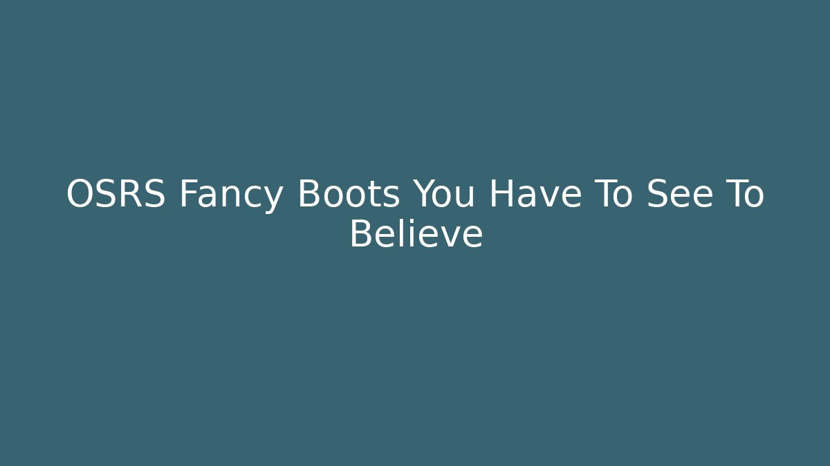 OSRS Fancy Boots You Have To See To Believe
