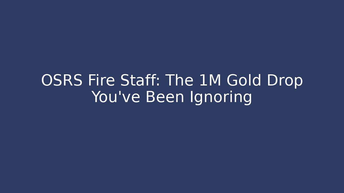 OSRS Fire Staff: The 1M Gold Drop You’ve Been Ignoring