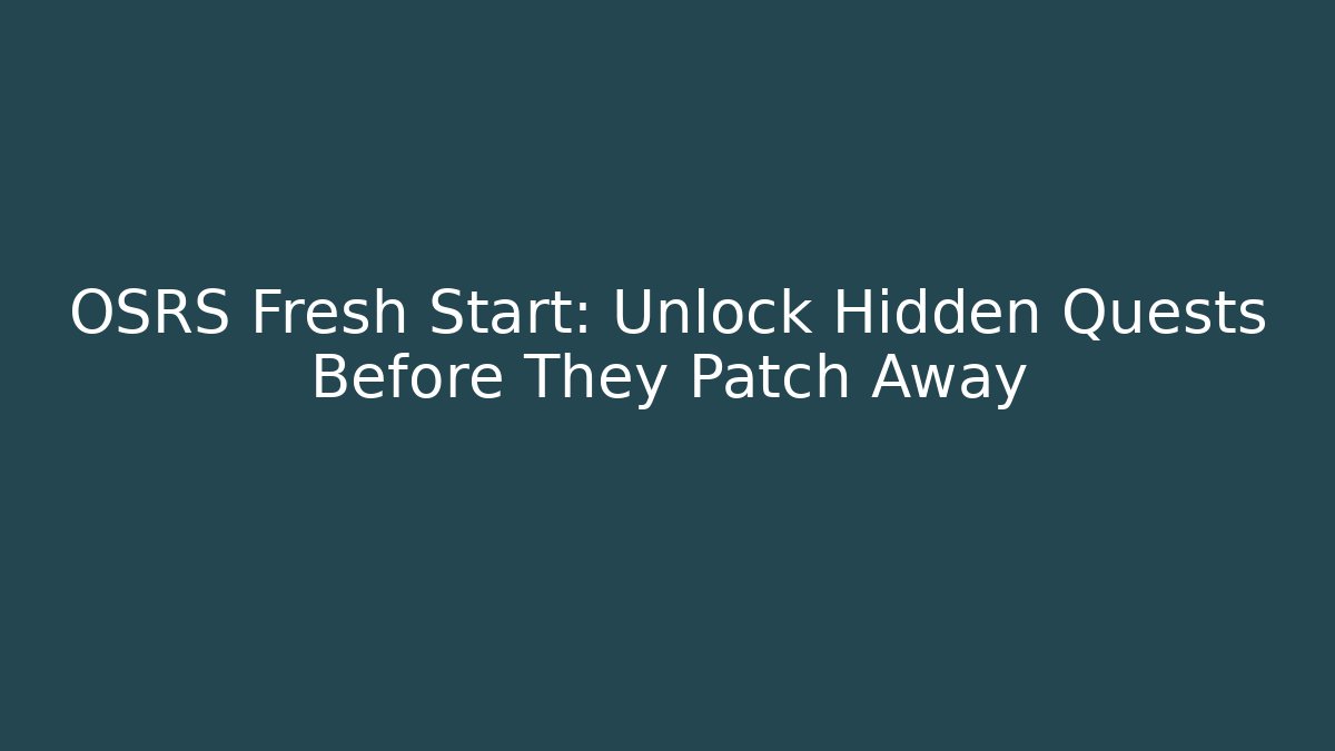 OSRS Fresh Start: Unlock Hidden Quests Before They Patch Away