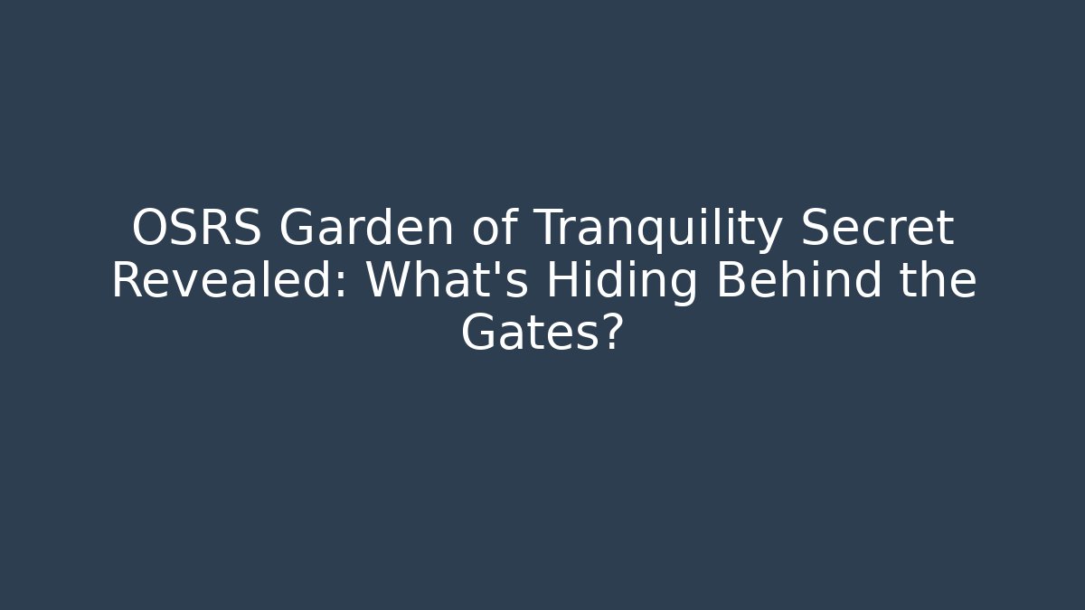 OSRS Garden of Tranquility Secret Revealed: What's Hiding Behind the Gates?